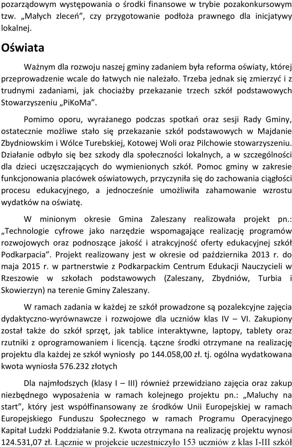 Trzeba jednak się zmierzyć i z trudnymi zadaniami, jak chociażby przekazanie trzech szkół podstawowych Stowarzyszeniu PiKoMa.