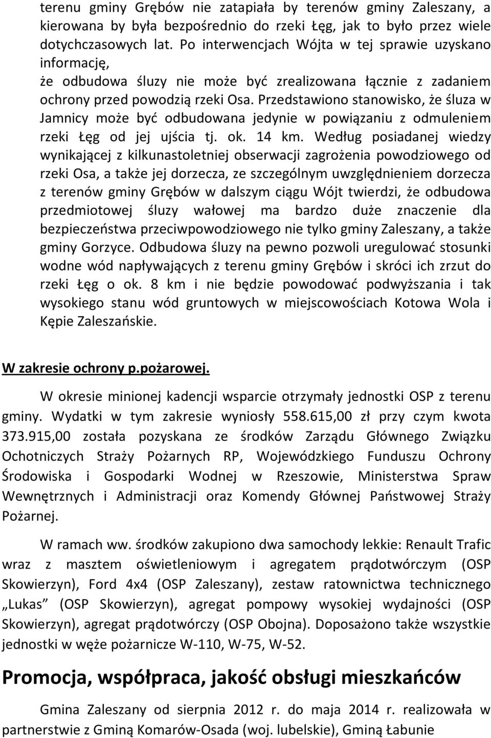 Przedstawiono stanowisko, że śluza w Jamnicy może być odbudowana jedynie w powiązaniu z odmuleniem rzeki Łęg od jej ujścia tj. ok. 14 km.