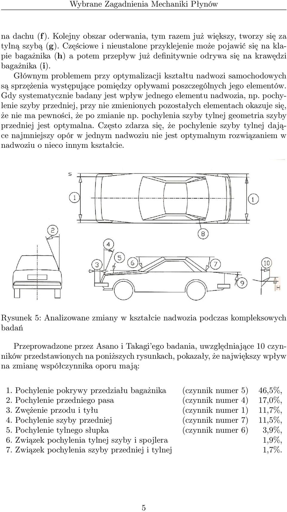 Głównym problemem przy optymalizacji kształtu nadwozi samochodowych są sprzężenia występujące pomiędzy opływami poszczególnych jego elementów.