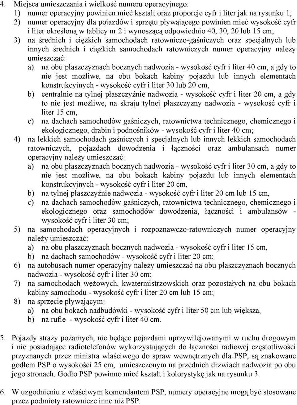 średnich i ciężkich samochodach ratowniczych numer operacyjny należy umieszczać: a) na obu płaszczyznach bocznych nadwozia - wysokość cyfr i liter 40 cm, a gdy to nie jest możliwe, na obu bokach