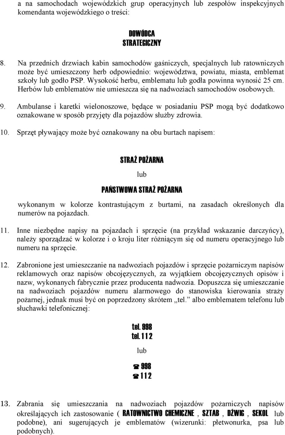 Wysokość herbu, emblematu lub godła powinna wynosić 25 cm. Herbów lub emblematów nie umieszcza się na nadwoziach samochodów osobowych. 9.