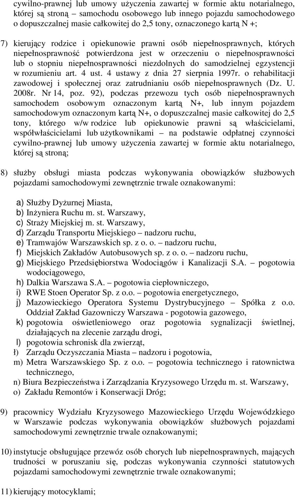 niezdolnych do samodzielnej egzystencji w rozumieniu art. 4 ust. 4 ustawy z dnia 27 sierpnia 1997r. o rehabilitacji zawodowej i społecznej oraz zatrudnianiu osób niepełnosprawnych (Dz. U. 2008r.