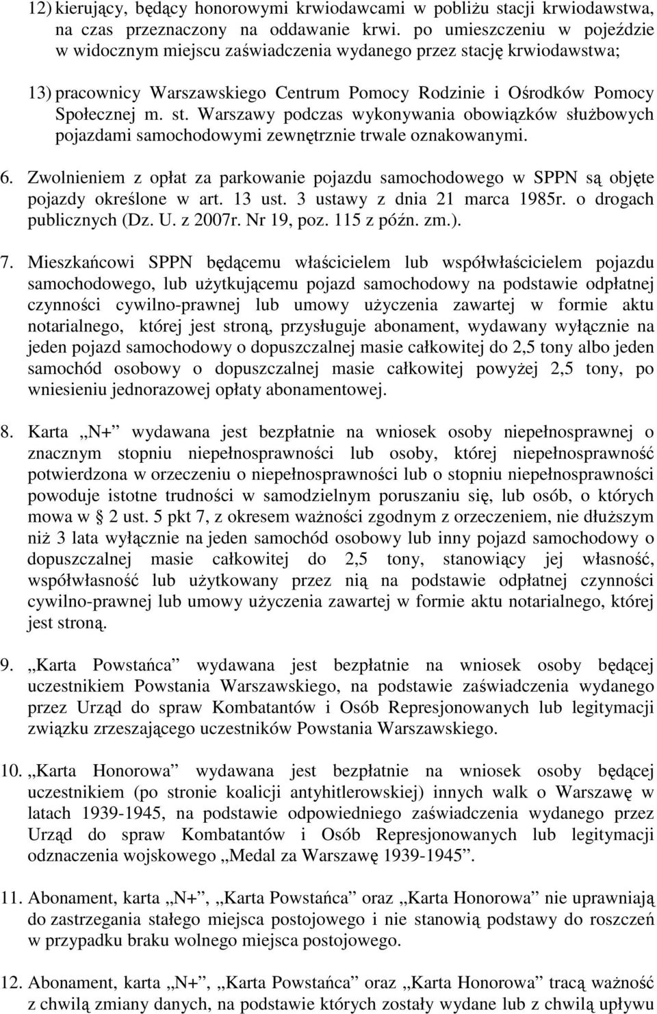 6. Zwolnieniem z opłat za parkowanie pojazdu samochodowego w SPPN są objęte pojazdy określone w art. 13 ust. 3 ustawy z dnia 21 marca 1985r. o drogach publicznych (Dz. U. z 2007r. Nr 19, poz.