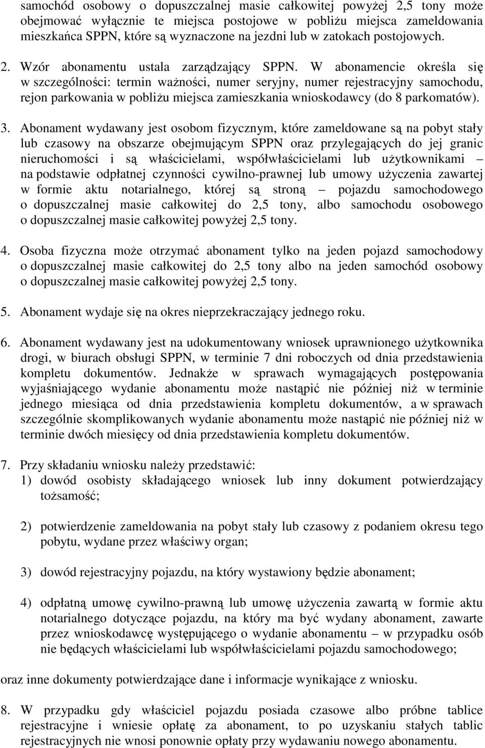 W abonamencie określa się w szczególności: termin waŝności, numer seryjny, numer rejestracyjny samochodu, rejon parkowania w pobliŝu miejsca zamieszkania wnioskodawcy (do 8 parkomatów). 3.