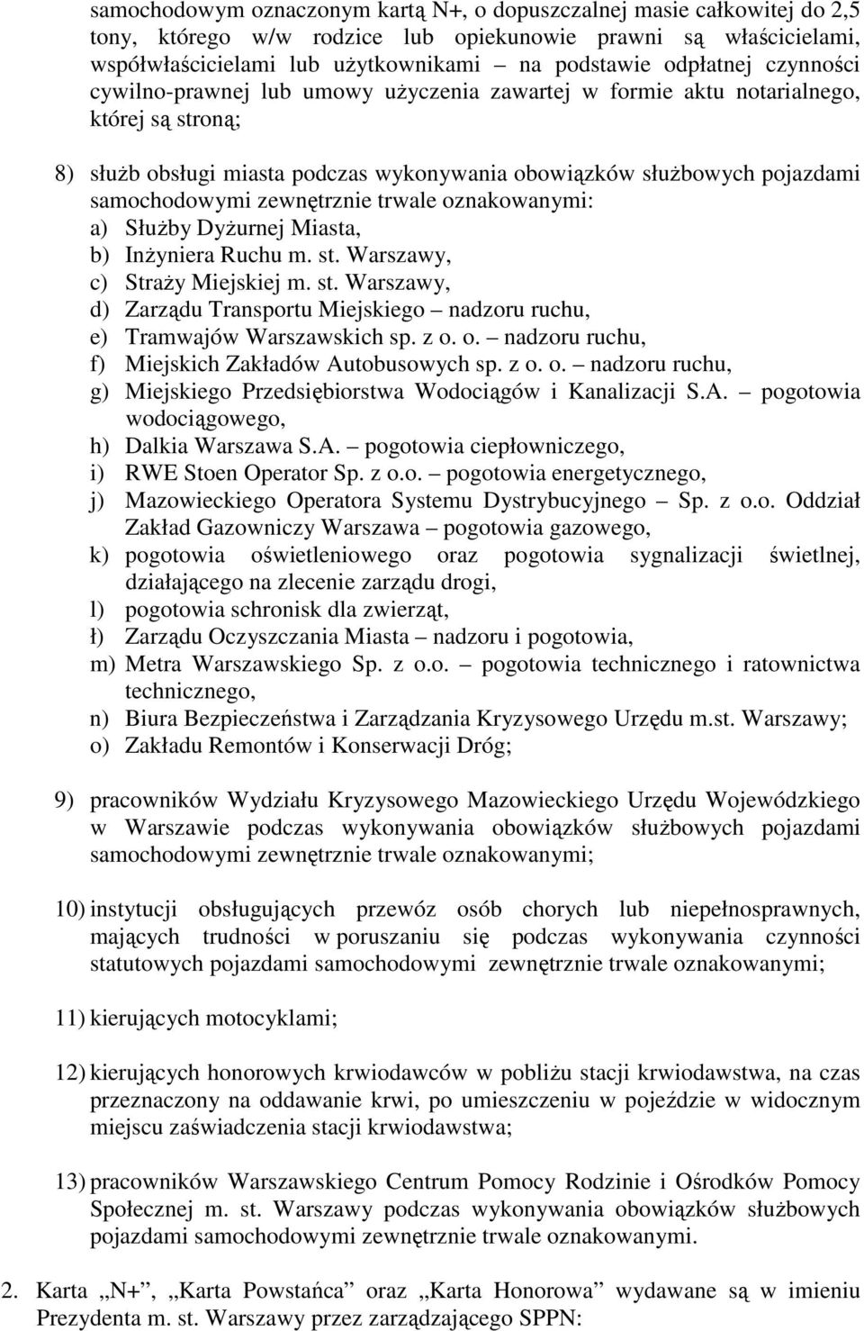 samochodowymi zewnętrznie trwale oznakowanymi: a) SłuŜby DyŜurnej Miasta, b) InŜyniera Ruchu m. st. Warszawy, c) StraŜy Miejskiej m. st. Warszawy, d) Zarządu Transportu Miejskiego nadzoru ruchu, e) Tramwajów Warszawskich sp.