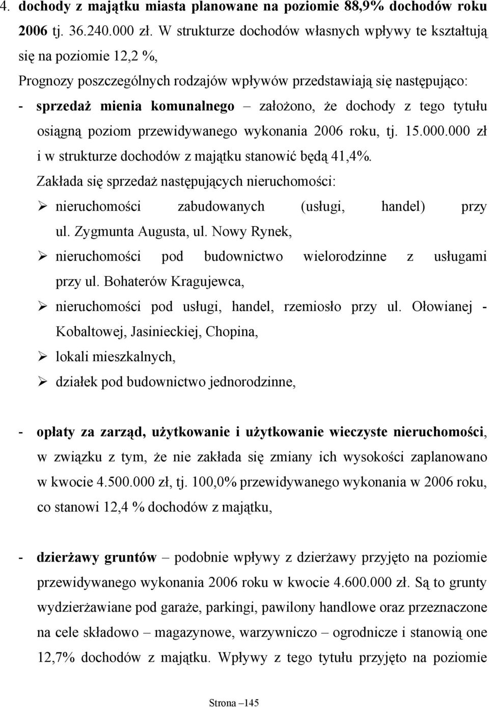 z tego tytułu osiągną poziom przewidywanego wykonania 2006 roku, tj. 15.000.000 zł i w strukturze dochodów z majątku stanowić będą 41,4%.