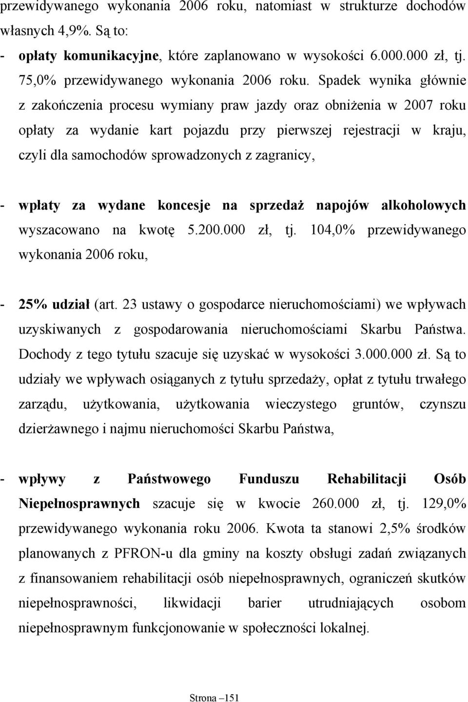 Spadek wynika głównie z zakończenia procesu wymiany praw jazdy oraz obniżenia w 2007 roku opłaty za wydanie kart pojazdu przy pierwszej rejestracji w kraju, czyli dla samochodów sprowadzonych z