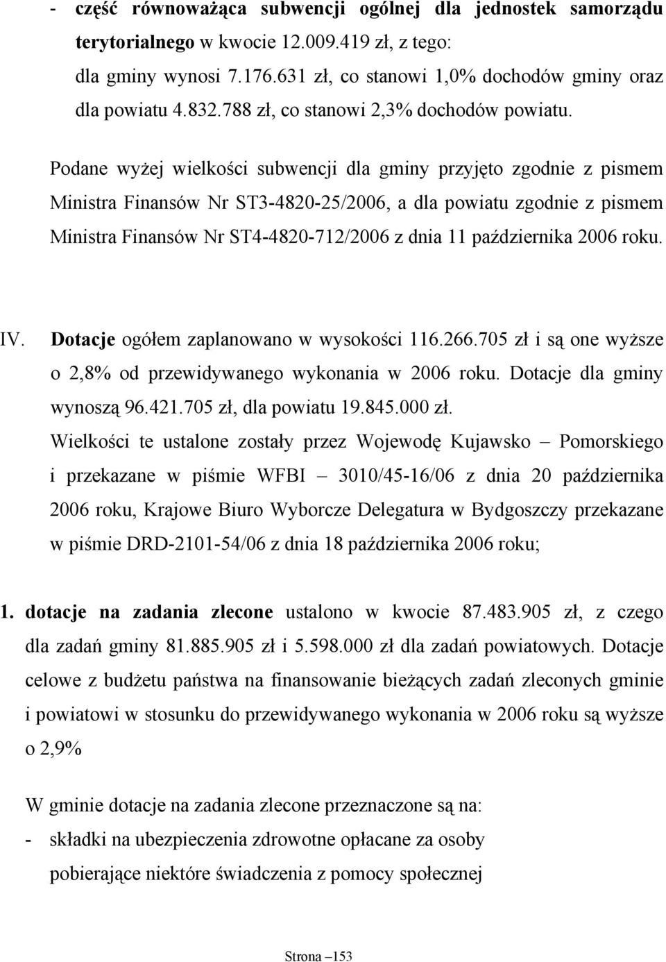 Podane wyżej wielkości subwencji dla gminy przyjęto zgodnie z pismem Ministra Finansów Nr ST3-4820-25/2006, a dla powiatu zgodnie z pismem Ministra Finansów Nr ST4-4820-712/2006 z dnia 11