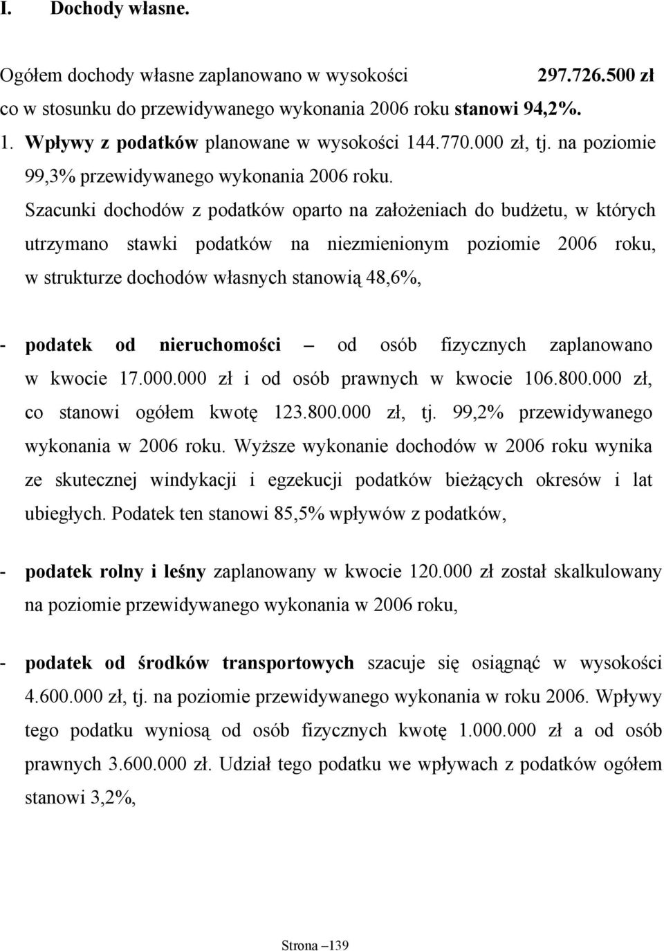 Szacunki dochodów z podatków oparto na założeniach do budżetu, w których utrzymano stawki podatków na niezmienionym poziomie 2006 roku, w strukturze dochodów własnych stanowią 48,6%, - podatek od