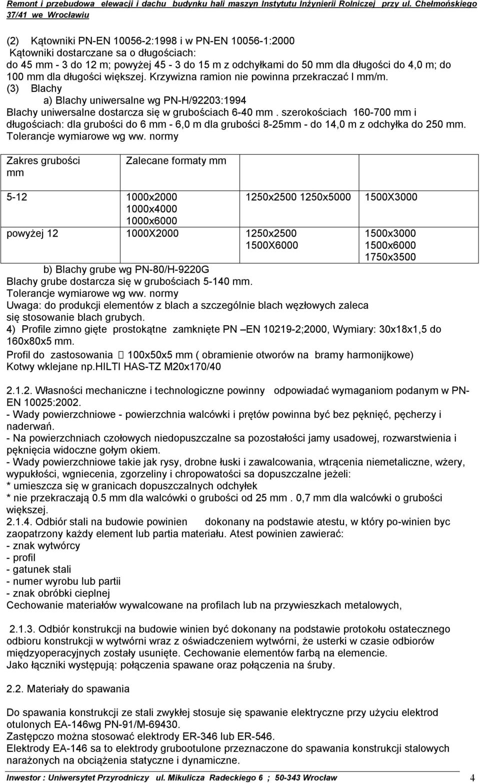 szerokościach 160-700 mm i długościach: dla grubości do 6 mm - 6,0 m dla grubości 8-25mm - do 14,0 m z odchyłka do 250 mm. Tolerancje wymiarowe wg ww.