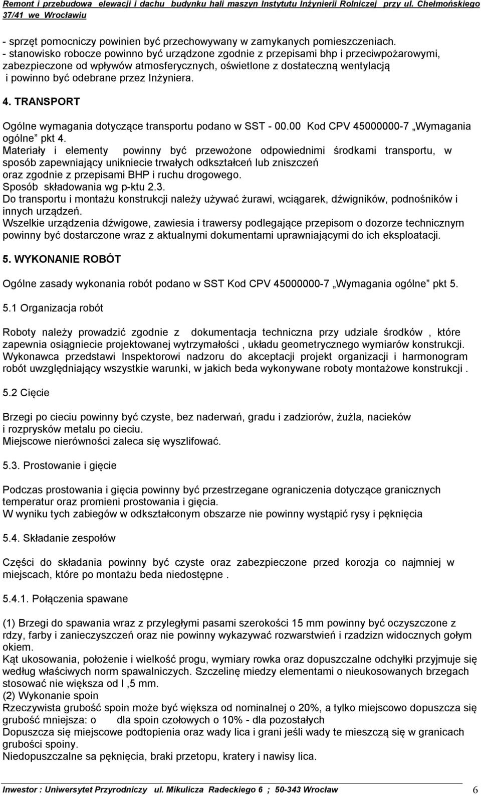 Inżyniera. 4. TRANSPORT Ogólne wymagania dotyczące transportu podano w SST - 00.00 Kod CPV 45000000-7 Wymagania ogólne pkt 4.