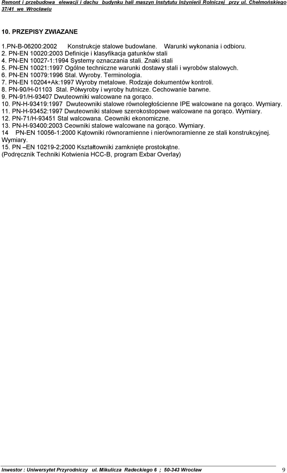 PN-EN 10204+Ak:1997 Wyroby metalowe. Rodzaje dokumentów kontroli. 8. PN-90/H-01103 Stal. Półwyroby i wyroby hutnicze. Cechowanie barwne. 9. PN-91/H-93407 Dwuteowniki walcowane na gorąco. 10. PN-H-93419:1997 Dwuteowniki stalowe równoległościenne IPE walcowane na gorąco.