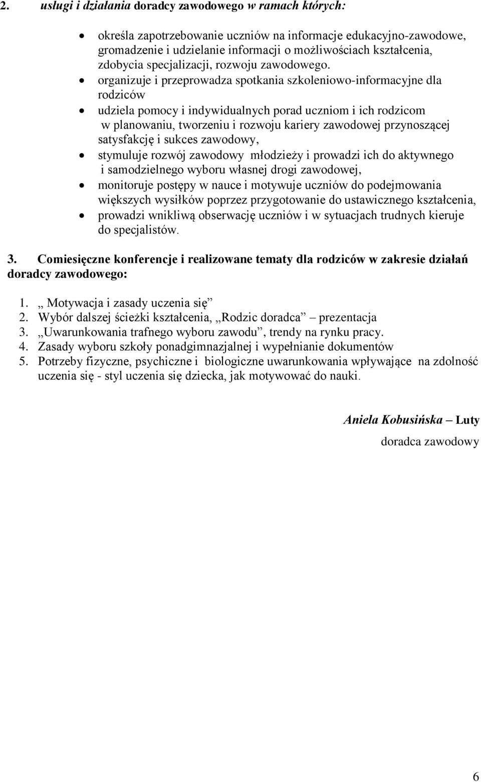 organizuje i przeprowadza spotkania szkoleniowo-informacyjne dla rodziców udziela pomocy i indywidualnych porad uczniom i ich rodzicom w planowaniu, tworzeniu i rozwoju kariery zawodowej przynoszącej