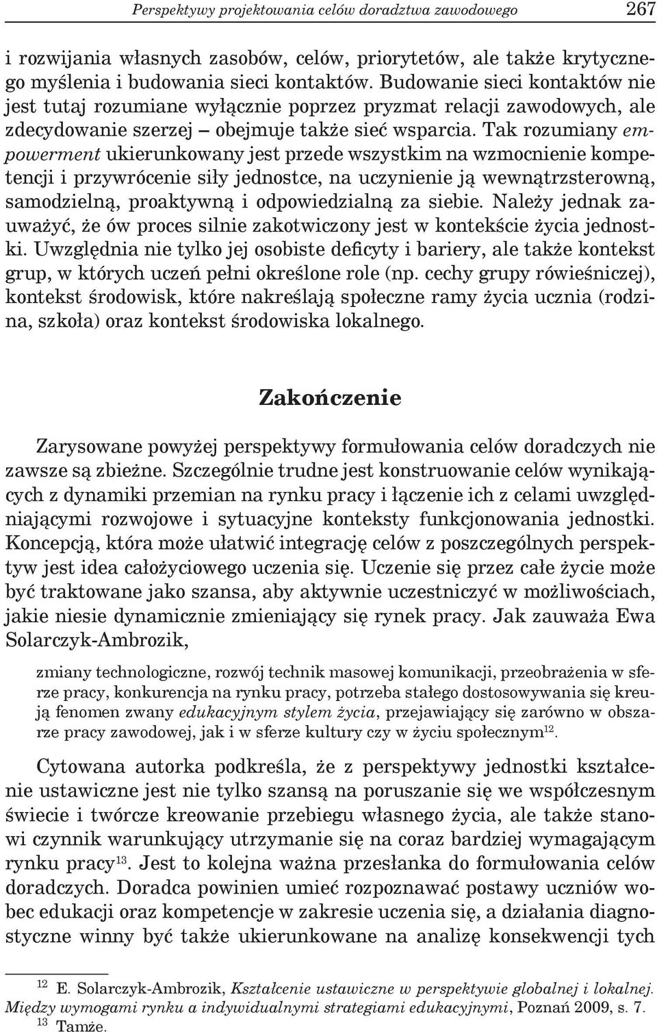 Tak rozumiany empowerment ukierunkowany jest przede wszystkim na wzmocnienie kompetencji i przywrócenie siły jednostce, na uczynienie ją wewnątrzsterowną, samodzielną, proaktywną i odpowiedzialną za