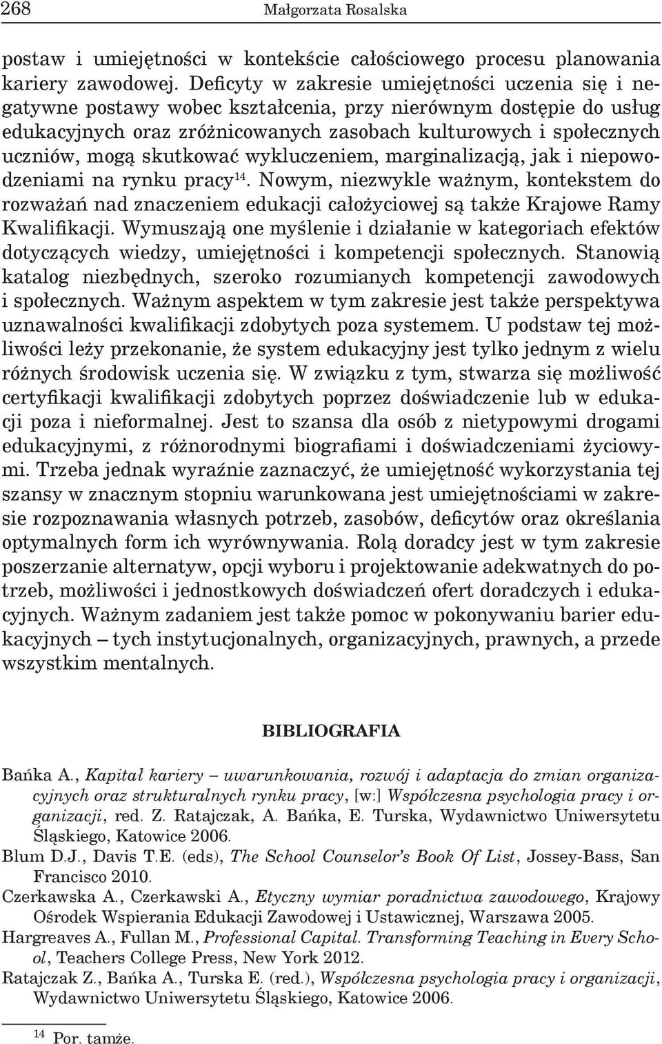 skutkować wykluczeniem, marginalizacją, jak i niepowodzeniami na rynku pracy 14.