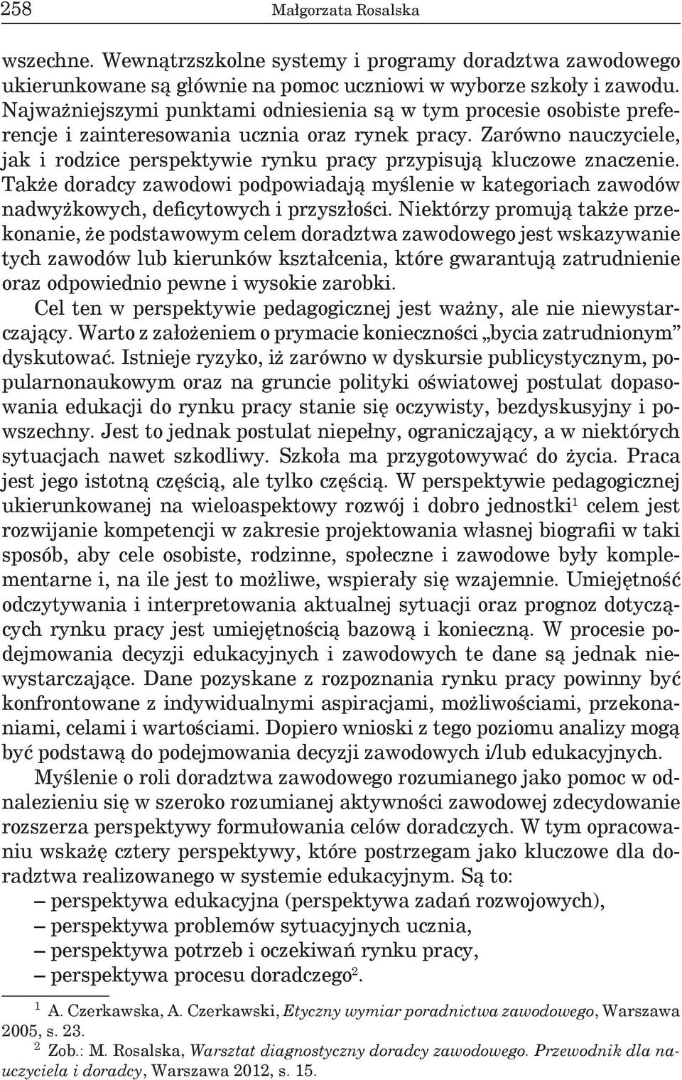 Zarówno nauczyciele, jak i rodzice perspektywie rynku pracy przypisują kluczowe znaczenie. Także doradcy zawodowi podpowiadają myślenie w kategoriach zawodów nadwyżkowych, deficytowych i przyszłości.