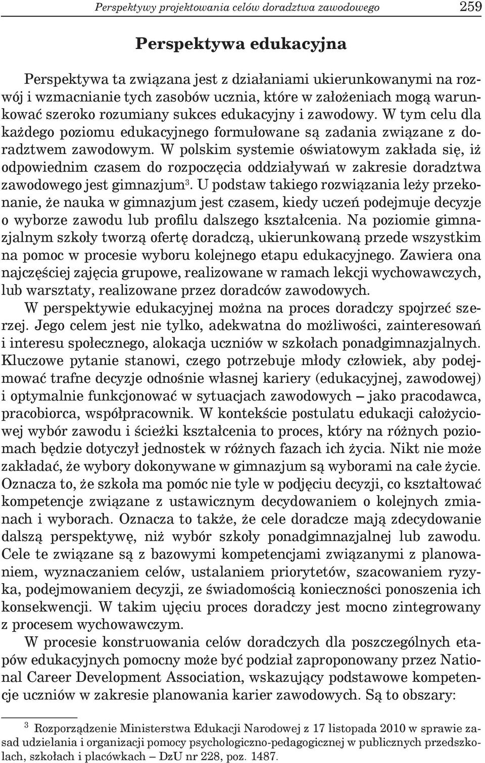 W polskim systemie oświatowym zakłada się, iż odpowiednim czasem do rozpoczęcia oddziaływań w zakresie doradztwa zawodowego jest gimnazjum 3.