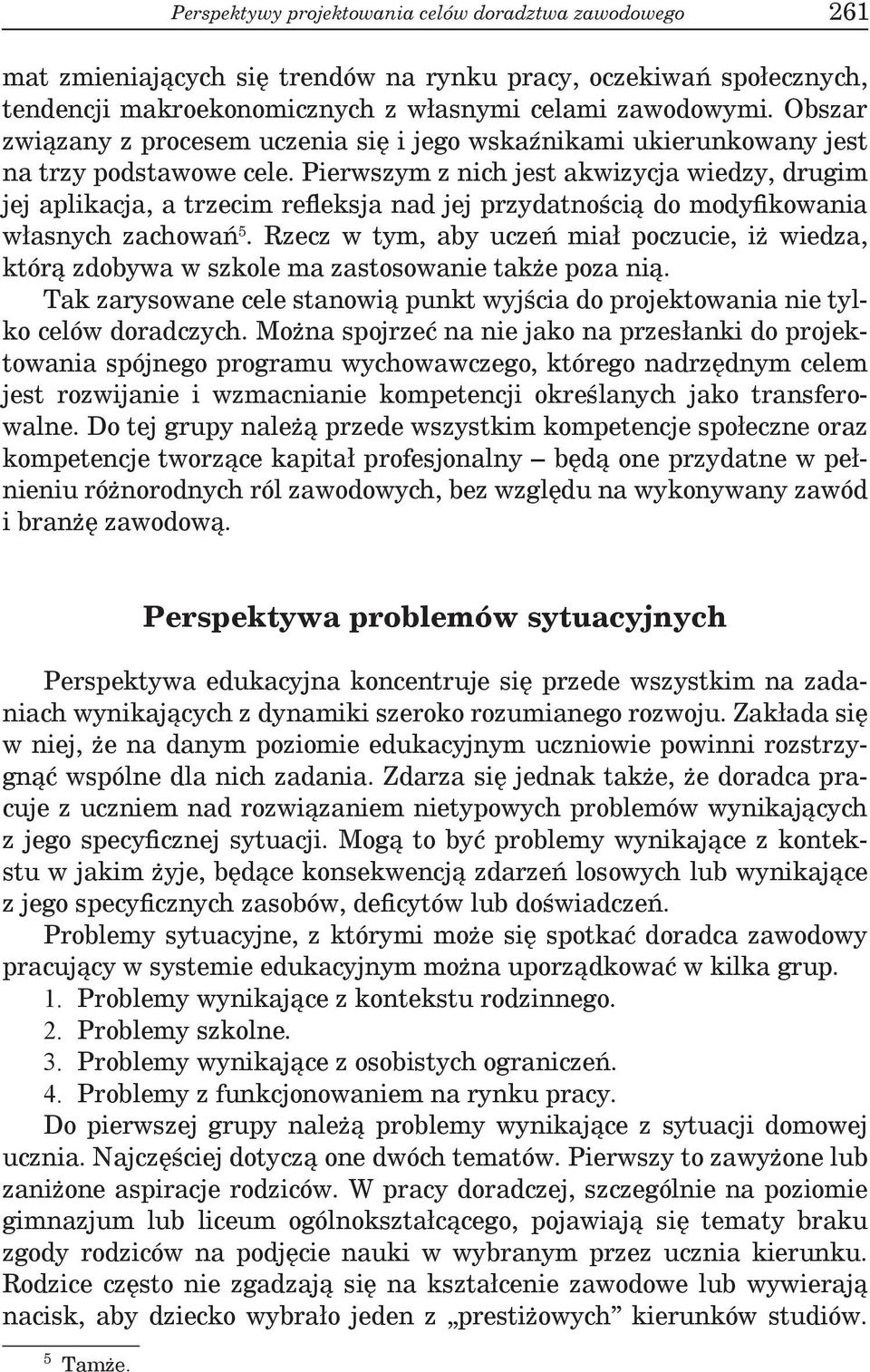 Pierwszym z nich jest akwizycja wiedzy, drugim jej aplikacja, a trzecim refleksja nad jej przydatnością do modyfikowania własnych zachowań 5.