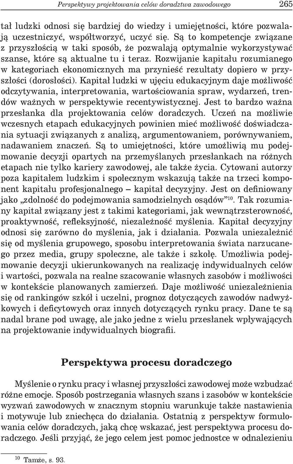 Rozwijanie kapitału rozumianego w kategoriach ekonomicznych ma przynieść rezultaty dopiero w przyszłości (dorosłości).