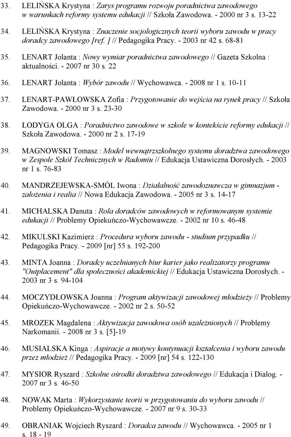 LENART Jolanta : Nowy wymiar poradnictwa zawodowego // Gazeta Szkolna : aktualności. - 2007 nr 30 s. 22 36. LENART Jolanta : Wybór zawodu // Wychowawca. - 2008 nr 1 s. 10-11 37.