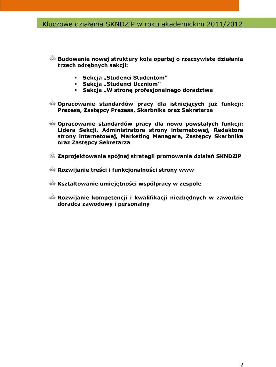 powstałych funkcji: Lidera Sekcji, Administratora strony internetowej, Redaktora strony internetowej, Marketing Menagera, Zastępcy Skarbnika oraz Zastępcy Sekretarza Zaprojektowanie spójnej strategii