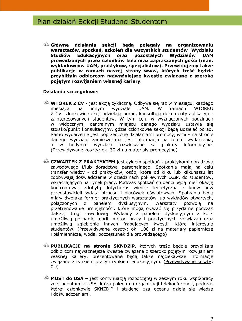 Przewidujemy także publikacje w ramach naszej strony www, których treść będzie przybliżała odbiorcom najważniejsze kwestie związane z szeroko pojętym rozwijaniem własnej kariery.