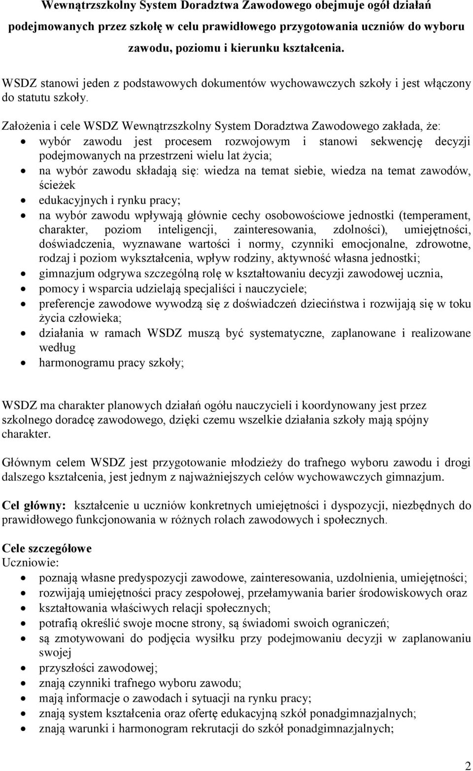 Założenia i cele WSDZ Wewnątrzszkolny System Doradztwa Zawodowego zakłada, że: wybór zawodu jest procesem rozwojowym i stanowi sekwencję decyzji podejmowanych na przestrzeni wielu lat życia; na wybór