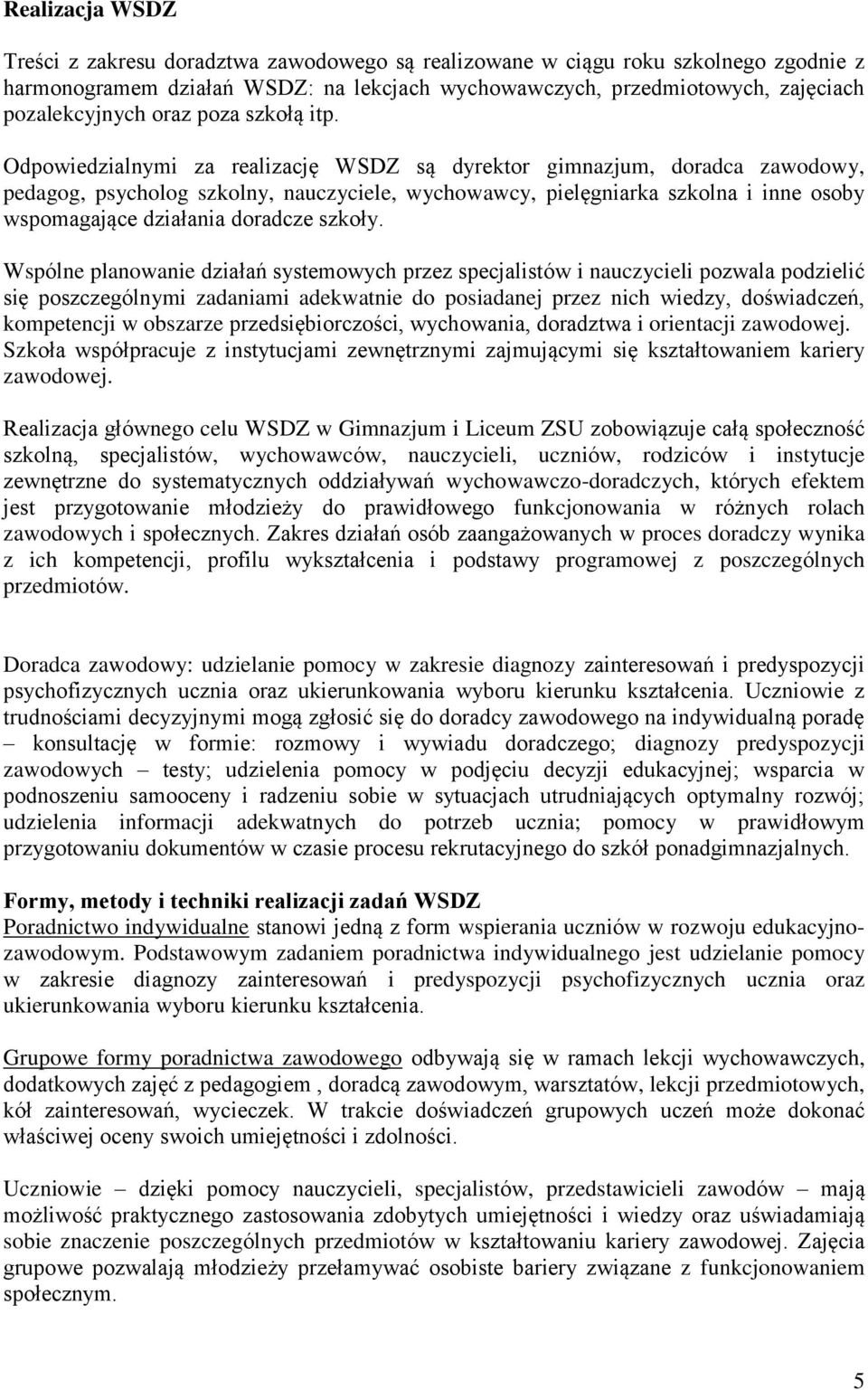 Odpowiedzialnymi za realizację WSDZ są dyrektor gimnazjum, doradca zawodowy, pedagog, psycholog szkolny, nauczyciele, wychowawcy, pielęgniarka szkolna i inne osoby wspomagające działania doradcze