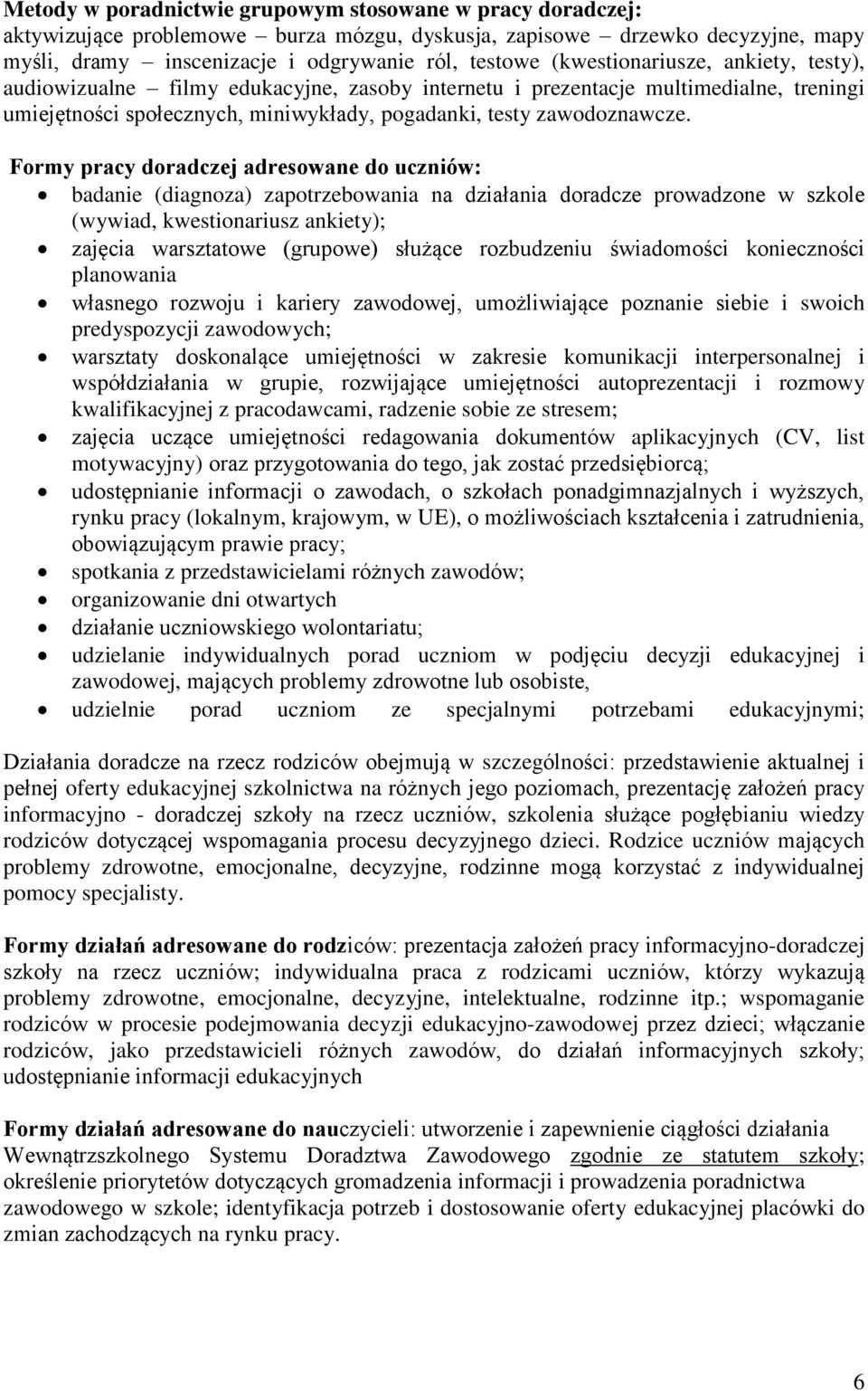 Formy pracy doradczej adresowane do uczniów: badanie (diagnoza) zapotrzebowania na działania doradcze prowadzone w szkole (wywiad, kwestionariusz ankiety); zajęcia warsztatowe (grupowe) służące