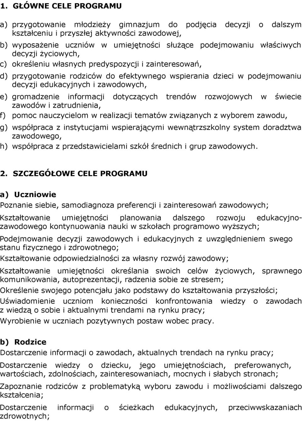 gromadzenie informacji dotyczących trendów rozwojowych w świecie zawodów i zatrudnienia, f) pomoc nauczycielom w realizacji tematów związanych z wyborem zawodu, g) współpraca z instytucjami