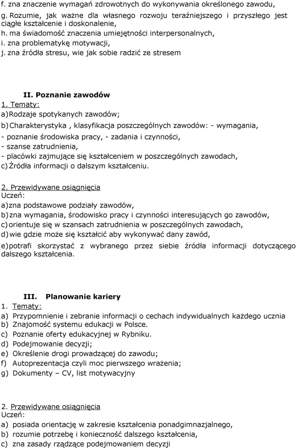 Tematy: a) Rodzaje spotykanych zawodów; b) Charakterystyka, klasyfikacja poszczególnych zawodów: - wymagania, - poznanie środowiska pracy, - zadania i czynności, - szanse zatrudnienia, - placówki