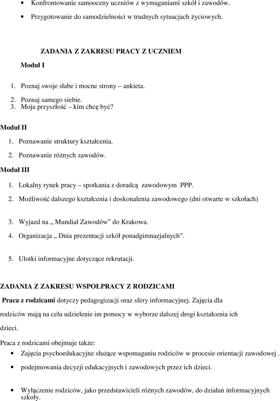 Lokalny rynek pracy spotkania z doradcą zawodowym PPP. 2. Możliwość dalszego kształcenia i doskonalenia zawodowego (dni otwarte w szkołach) 3. Wyjazd na Mundial Zawodów do Krakowa. 4.