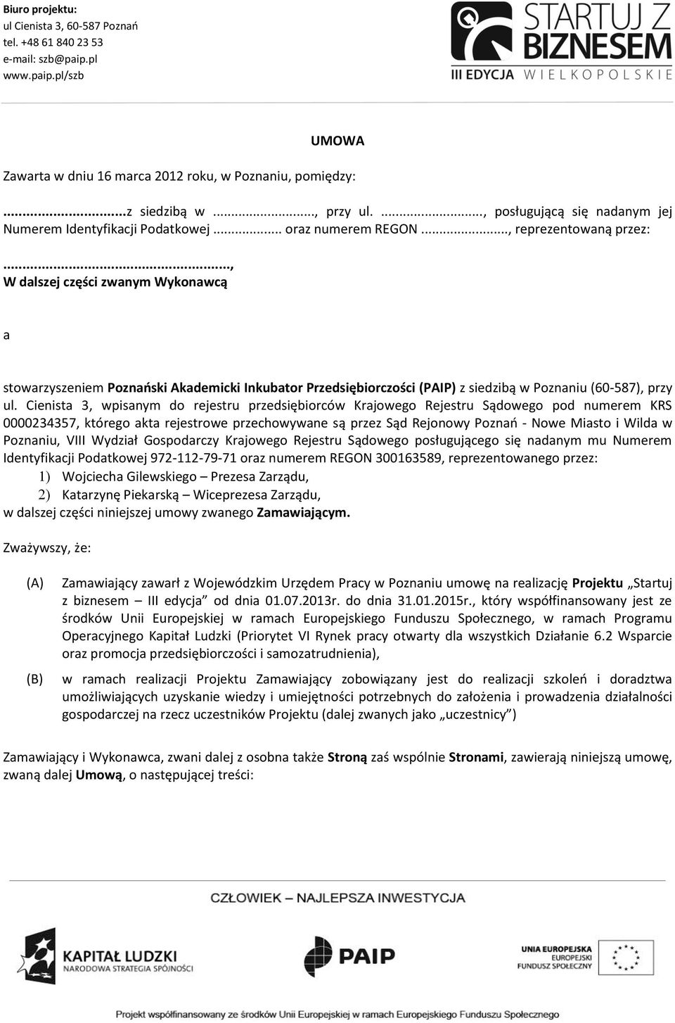 Cienista 3, wpisanym do rejestru przedsiębiorców Krajowego Rejestru Sądowego pod numerem KRS 0000234357, którego akta rejestrowe przechowywane są przez Sąd Rejonowy Poznań - Nowe Miasto i Wilda w