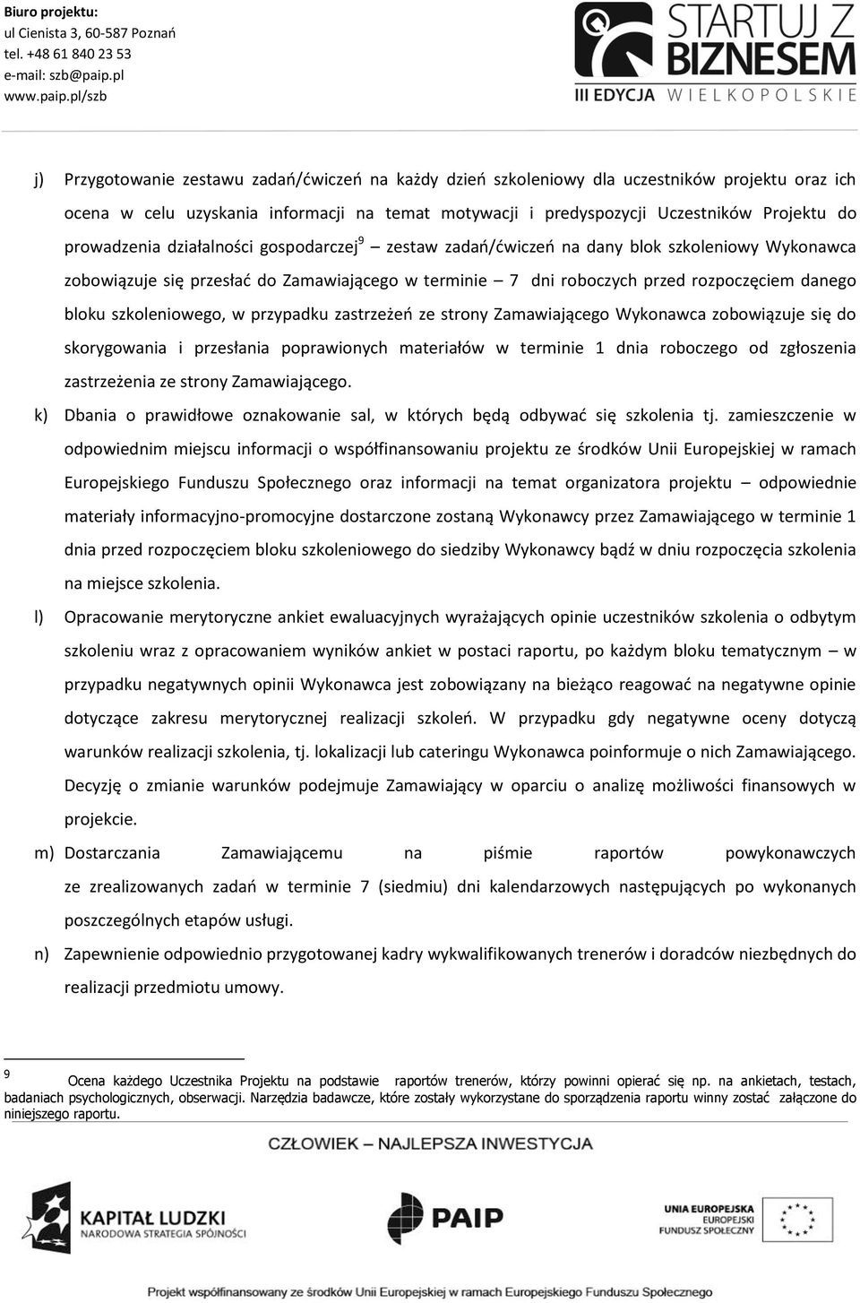 szkoleniowego, w przypadku zastrzeżeń ze strony Zamawiającego Wykonawca zobowiązuje się do skorygowania i przesłania poprawionych materiałów w terminie 1 dnia roboczego od zgłoszenia zastrzeżenia ze