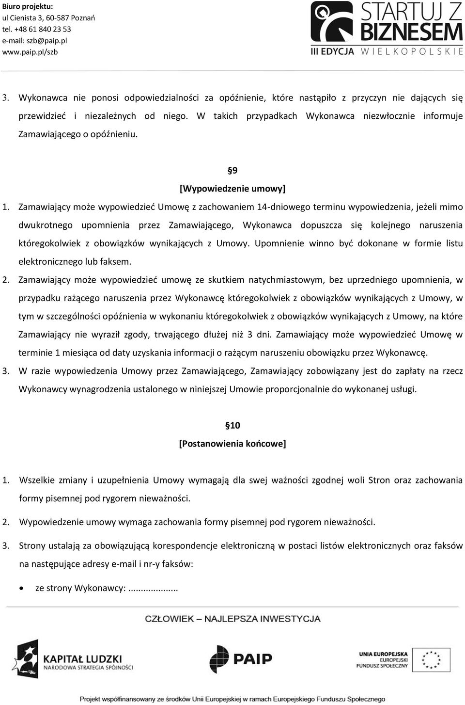 Zamawiający może wypowiedzieć Umowę z zachowaniem 14-dniowego terminu wypowiedzenia, jeżeli mimo dwukrotnego upomnienia przez Zamawiającego, Wykonawca dopuszcza się kolejnego naruszenia