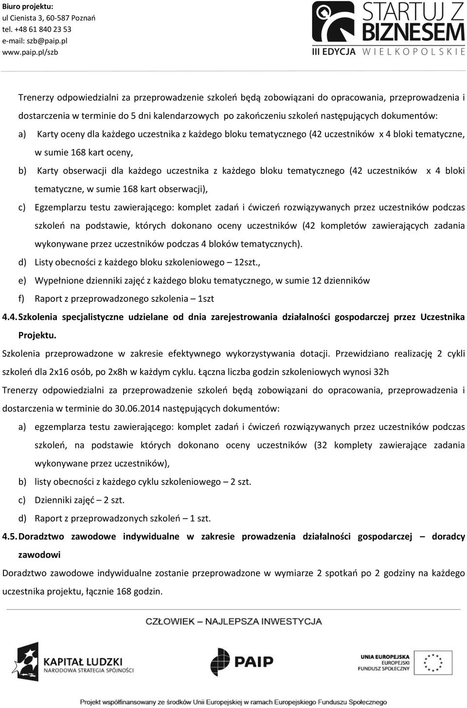 tematycznego (42 uczestników x 4 bloki tematyczne, w sumie 168 kart obserwacji), c) Egzemplarzu testu zawierającego: komplet zadań i ćwiczeń rozwiązywanych przez uczestników podczas szkoleń na