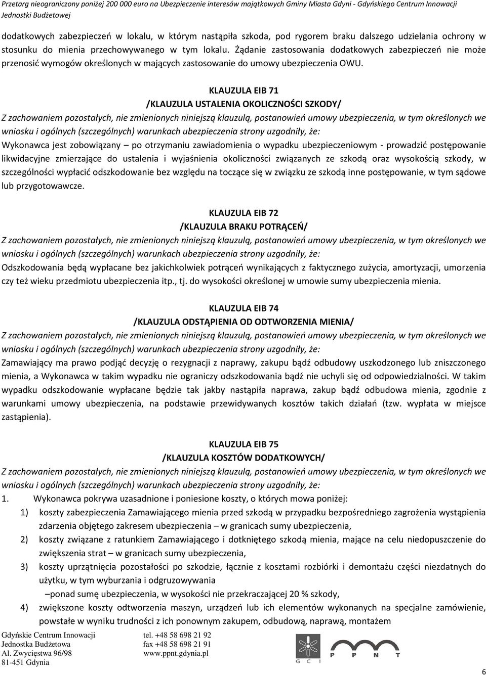 KLAUZULA EIB 71 /KLAUZULA USTALENIA OKOLICZNOŚCI SZKODY/ Wykonawca jest zobowiązany po otrzymaniu zawiadomienia o wypadku ubezpieczeniowym - prowadzić postępowanie likwidacyjne zmierzające do