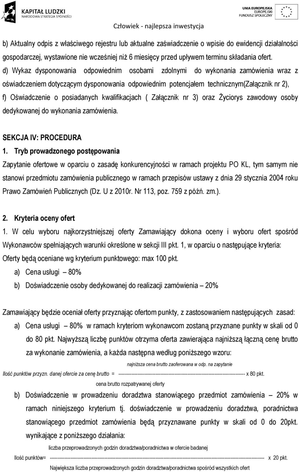 posiadanych kwalifikacjach ( Załącznik nr 3) oraz Życiorys zawodowy osoby dedykowanej do wykonania zamówienia. SEKCJA IV: PROCEDURA 1.