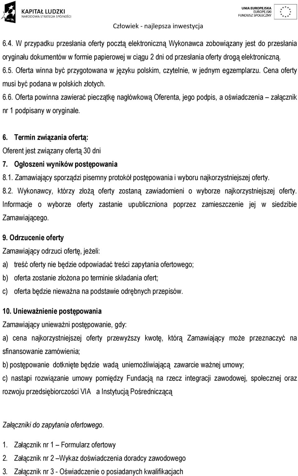 6. Oferta powinna zawierać pieczątkę nagłówkową Oferenta, jego podpis, a oświadczenia załącznik nr 1 podpisany w oryginale. 6. Termin związania ofertą: Oferent jest związany ofertą 30 dni 7.