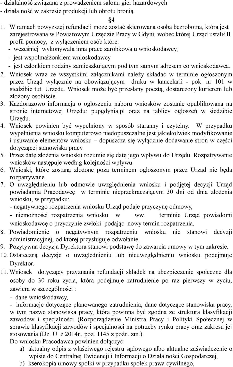 które: - wcześniej wykonywała inną pracę zarobkową u wnioskodawcy, - jest współmałżonkiem wnioskodawcy - jest członkiem rodziny zamieszkującym pod tym samym adresem co wnioskodawca. 2.