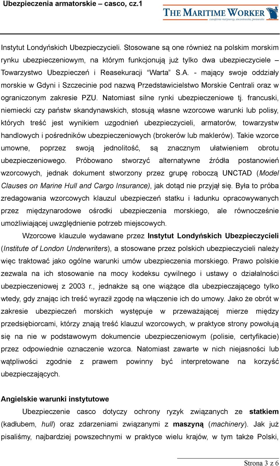 - mający swoje oddziały morskie w Gdyni i Szczecinie pod nazwą Przedstawicielstwo Morskie Centrali oraz w ograniczonym zakresie PZU. Natomiast silne rynki ubezpieczeniowe tj.