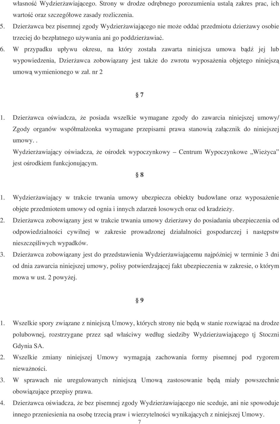 W przypadku upływu okresu, na który została zawarta niniejsza umowa bd jej lub wypowiedzenia, Dzierawca zobowizany jest take do zwrotu wyposaenia objtego niniejsz umow wymienionego w zał. nr 2 7 1.