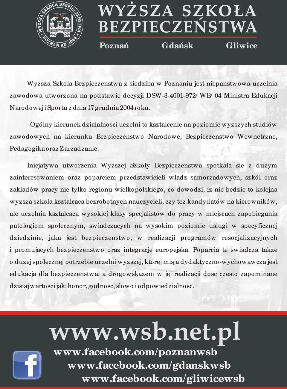 Inicjatywa utworzenia Wyzszej Szkoly Bezpieczenstwa spotkala sie z duzym zainteresowaniem oraz poparciem przedstawicieli wladz samorzadowych, szkól oraz zakladów pracy nie tylko regionu