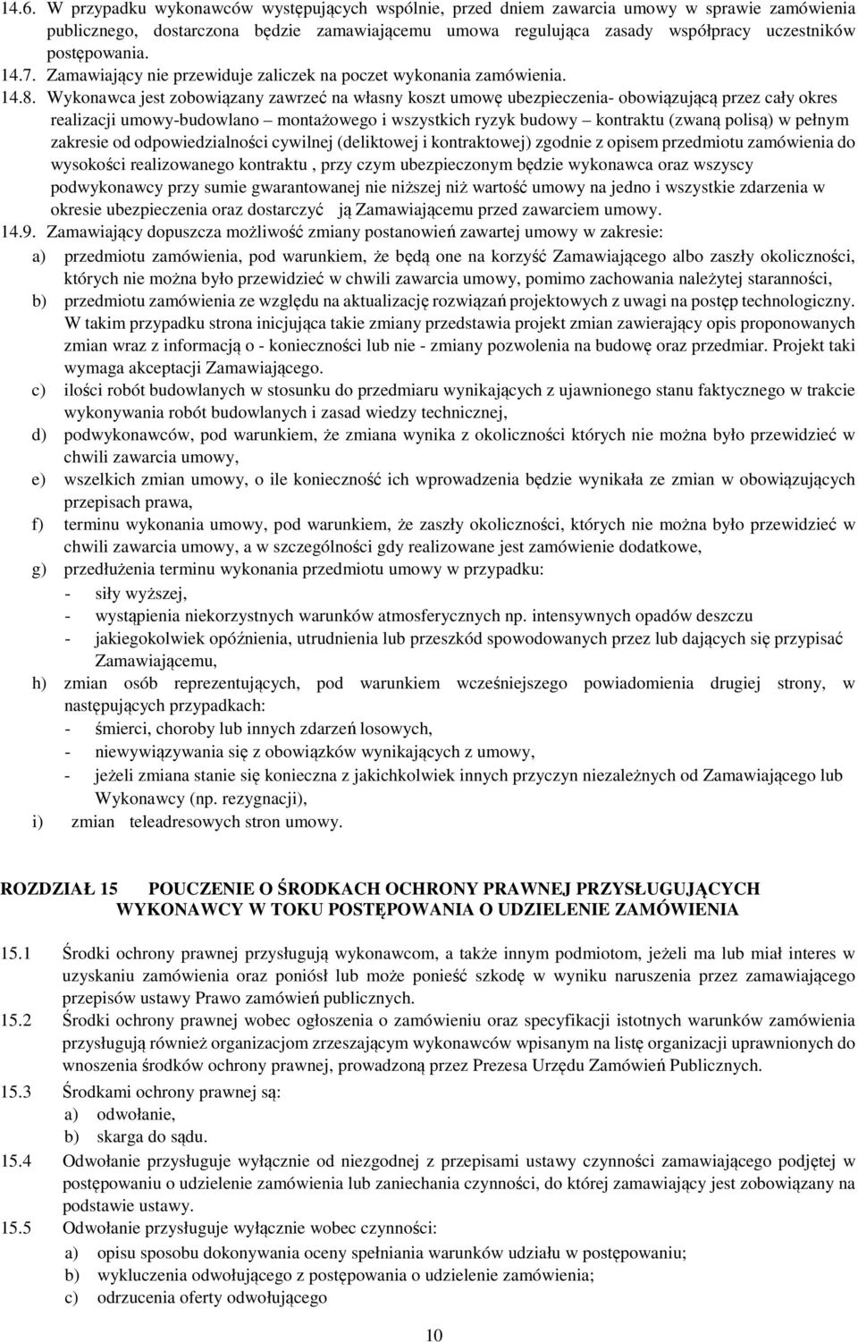 Wykonawca jest zobowiązany zawrzeć na własny koszt umowę ubezpieczenia- obowiązującą przez cały okres realizacji umowy-budowlano montażowego i wszystkich ryzyk budowy kontraktu (zwaną polisą) w