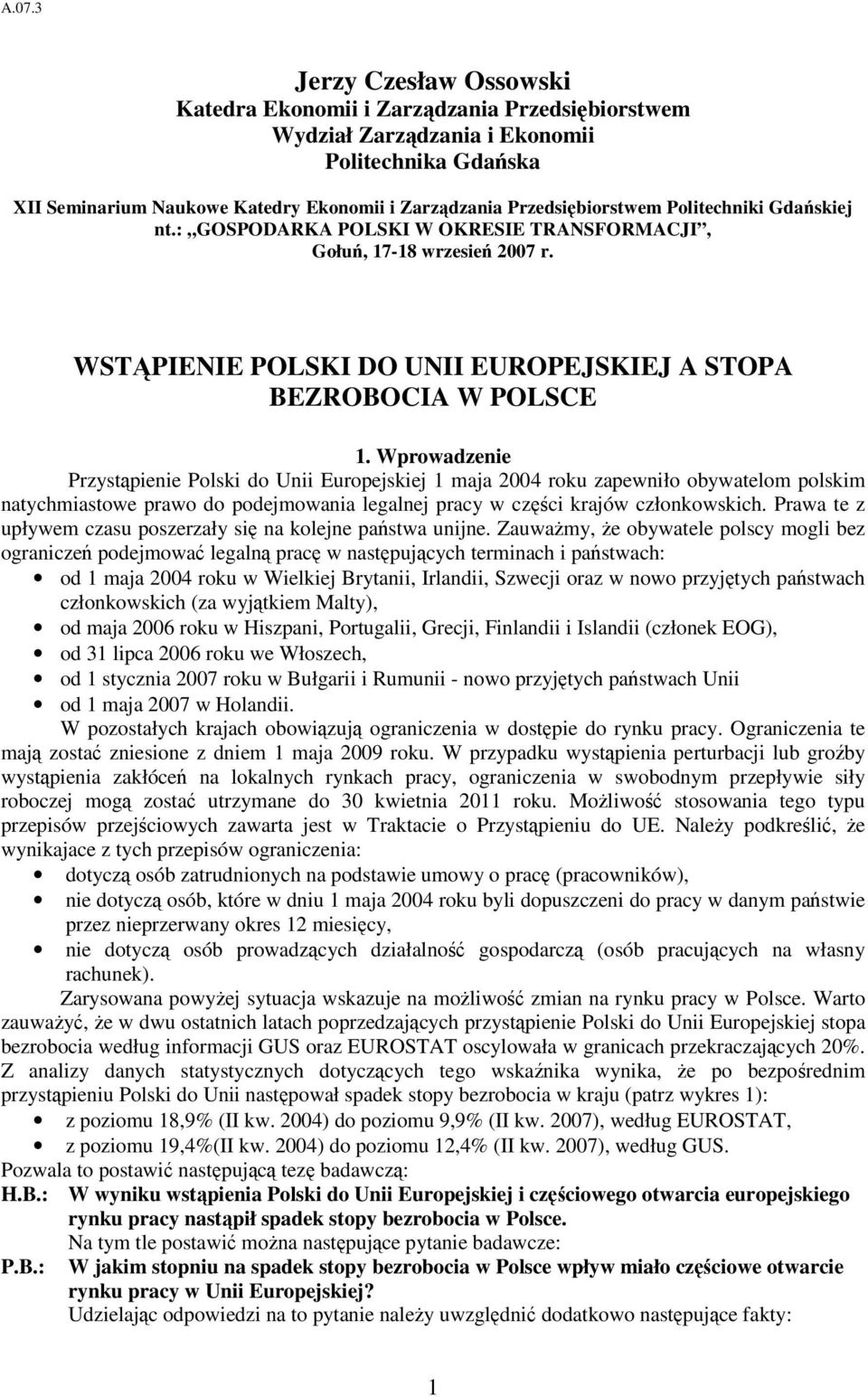 Wprowadzenie Przyspienie Polski do Unii Europejskiej 1 maja 2004 roku zapewniło obywaelom polskim naychmiasowe prawo do podejmowania legalnej pracy w czci krajów członkowskich.