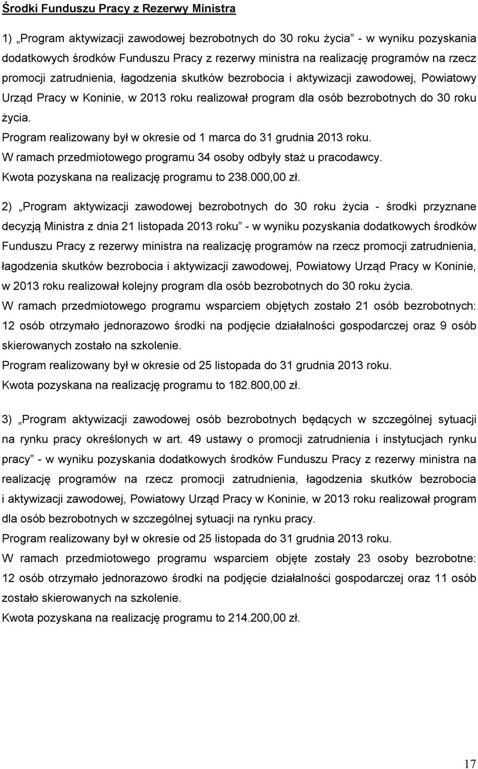 Program realizowany był w okresie od 1 marca do 31 grudnia 2013 roku. W ramach przedmiotowego programu 34 osoby odbyły staż u pracodawcy. Kwota pozyskana na realizację programu to 238.000,00 zł.