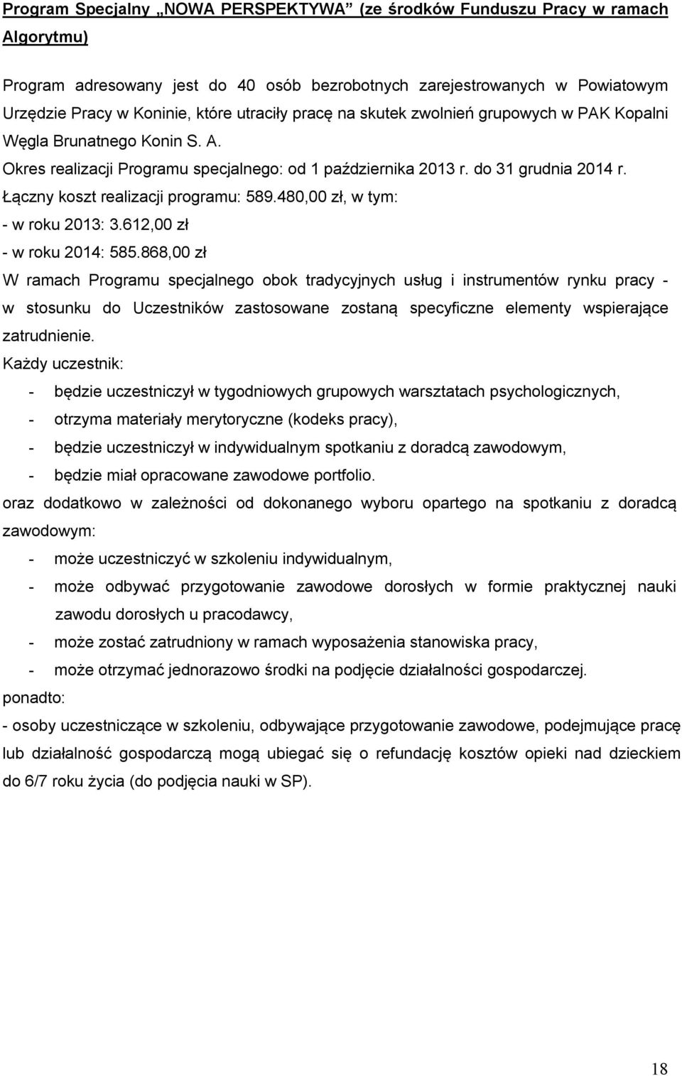 Łączny koszt realizacji programu: 589.480,00 zł, w tym: - w roku 2013: 3.612,00 zł - w roku 2014: 585.