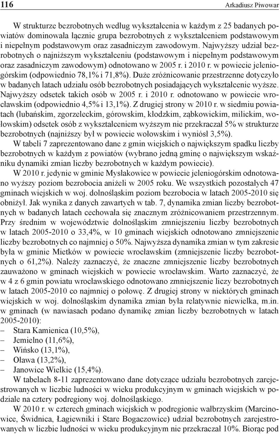 w powiecie jeleniogórskim (odpowiednio 78,1% i 71,8%). Duże zróżnicowanie przestrzenne dotyczyło w badanych latach udziału osób bezrobotnych posiadających wykształcenie wyższe.