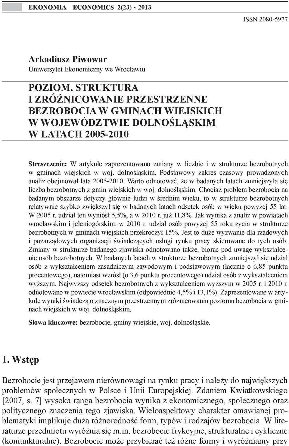 Podstawowy zakres czasowy prowadzonych analiz obejmował lata 2005-2010. Warto odnotować, że w badanych latach zmniejszyła się liczba bezrobotnych z gmin wiejskich w woj. dolnośląskim.