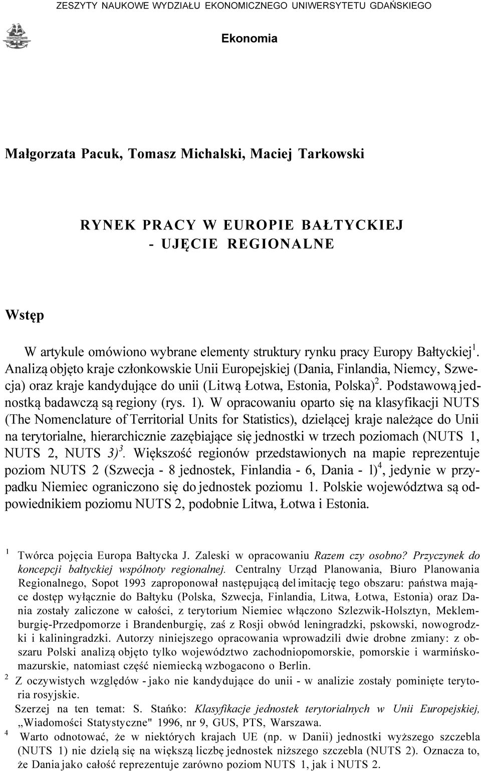 Analizą objęto kraje członkowskie Unii Europejskiej (Dania, Finlandia, Niemcy, Szwecja) oraz kraje kandydujące do unii (Litwą Łotwa, Estonia, Polska) 2. Podstawową jednostką badawczą są regiony (rys.